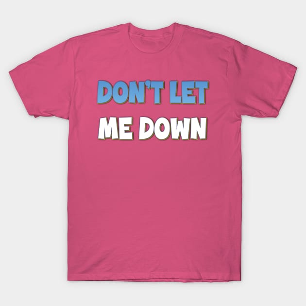 Don't Let Me Down T-Shirt by Easy On Me